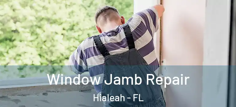  Window Jamb Repair Hialeah - FL