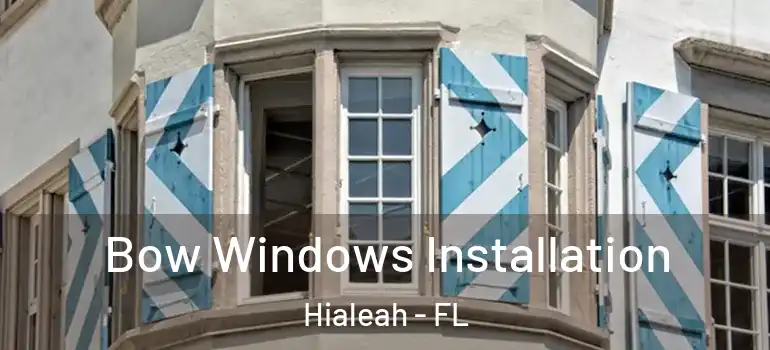  Bow Windows Installation Hialeah - FL